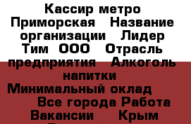 Кассир метро Приморская › Название организации ­ Лидер Тим, ООО › Отрасль предприятия ­ Алкоголь, напитки › Минимальный оклад ­ 24 650 - Все города Работа » Вакансии   . Крым,Гвардейское